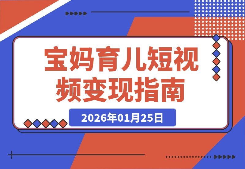 【2026.01.25】育儿新风口：成语故事短视频教学，边带娃边涨粉变现，宝妈轻松创收！
