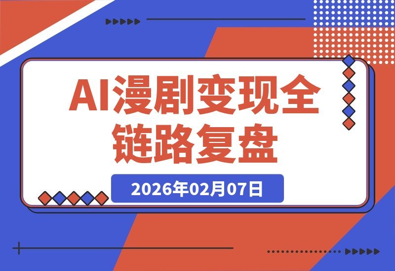 【2026.02.07】AI漫剧变现：5人小队30天108集，复盘8W收益全链路与13个避坑指南