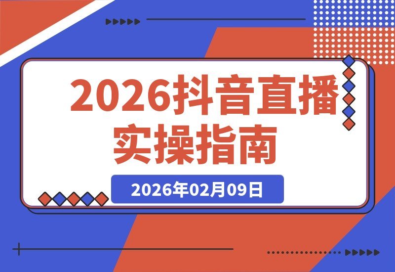 【2026.02.09】2026抖音直播实战指南：自然流量、微付费、全域投放与私域直播全解析